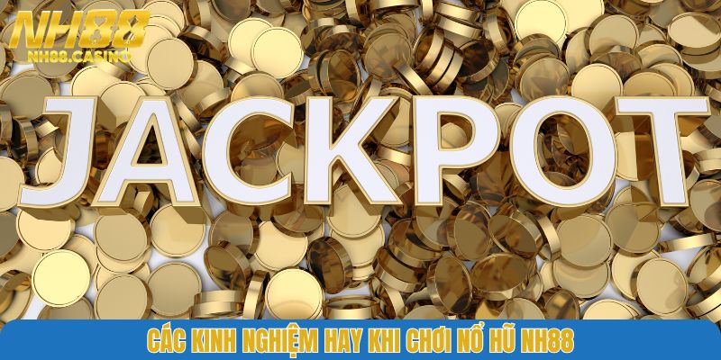 Các kinh nghiệm hay khi chơi nổ hũ NH88