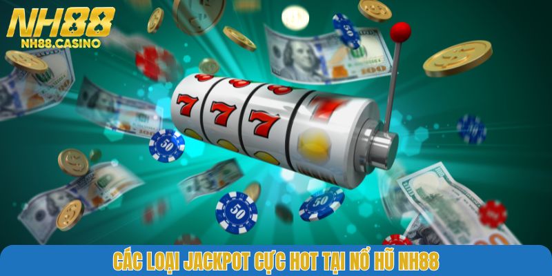 Các loại Jackpot cực HOT tại nổ hũ NH88