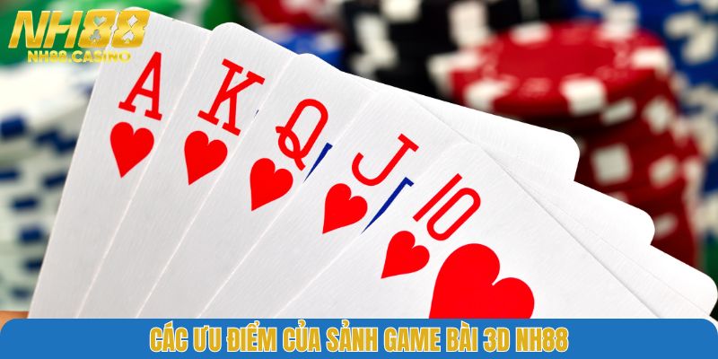 Các ưu điểm của sảnh game bài 3D NH88
