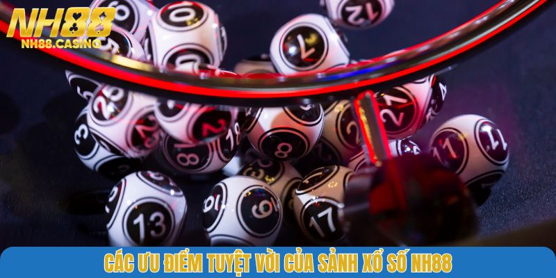 Các ưu điểm tuyệt vời của sảnh xổ số NH88