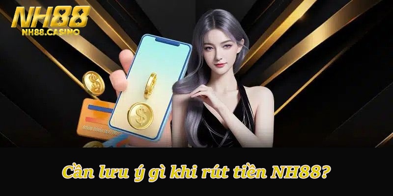 Cần lưu ý gì khi rút tiền NH88?