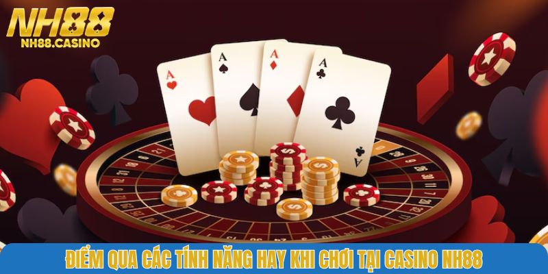 Điểm qua các tính năng hay khi chơi tại Casino NH88