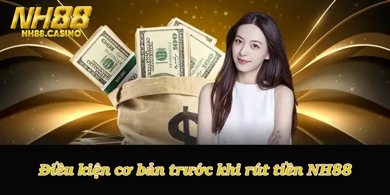 Điều kiện cơ bản trước khi rút tiền NH88