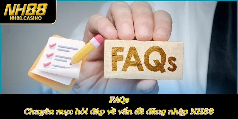 FAQs – Chuyên mục hỏi đáp về vấn đề đăng nhập NH88