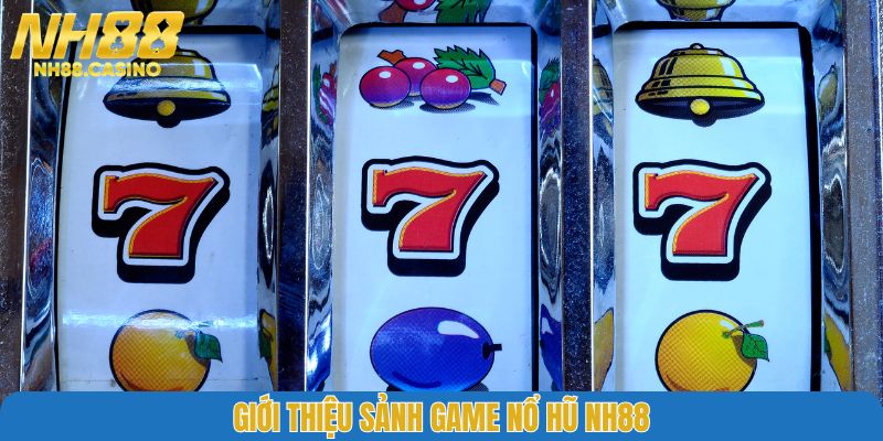 Giới thiệu sảnh game nổ hũ NH88
