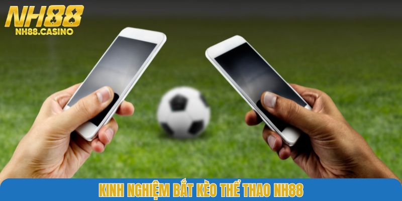 Kinh nghiệm bắt kèo thể thao NH88
