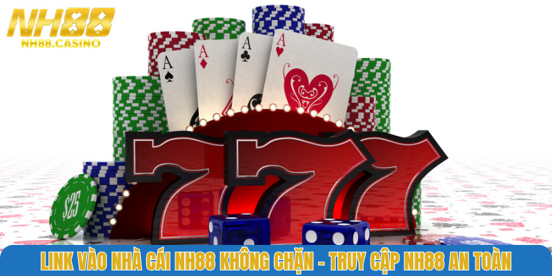 Link Vào Nhà Cái NH88 Không Chặn – Truy Cập NH88 An Toàn