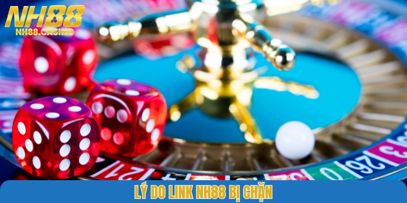 Lý do link NH88 bị chặn