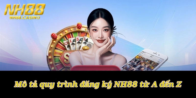 Mô tả quy trình đăng ký NH88 từ A đến Z