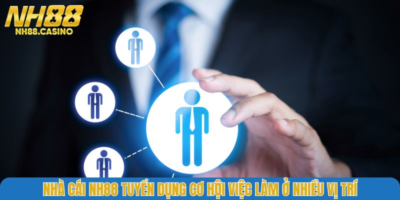 Nhà cái NH88 tuyển dụng cơ hội việc làm ở nhiều vị trí
