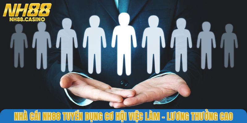 Nhà Cái NH88 Tuyển Dụng Cơ Hội Việc Làm Với Thu Nhập Mơ Ước