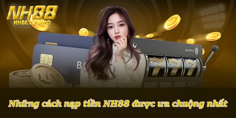 Những cách nạp tiền NH88 được ưa chuộng nhất
