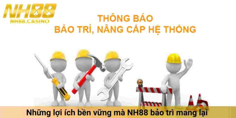 Những lợi ích bền vững mà NH88 bảo trì mang lại 