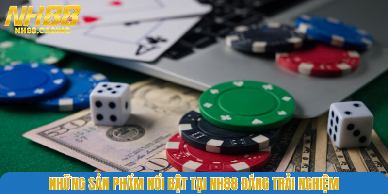Những sản phẩm nổi bật tại NH88 đáng trải nghiệm