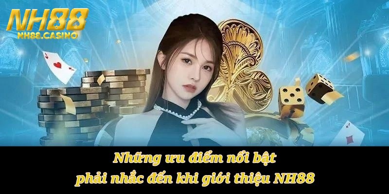 Những ưu điểm nổi bật phải nhắc đến khi giới thiệu NH88
