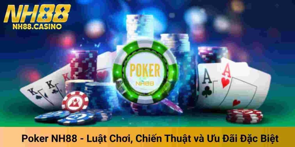 Poker NH88 – Luật Chơi, Chiến Thuật Và Ưu Đãi Đặc Biệt