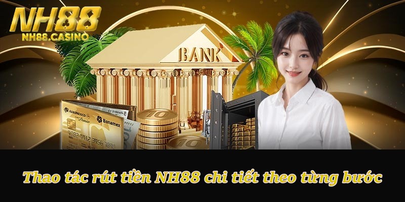Thao tác rút tiền NH88 chi tiết theo từng bước
