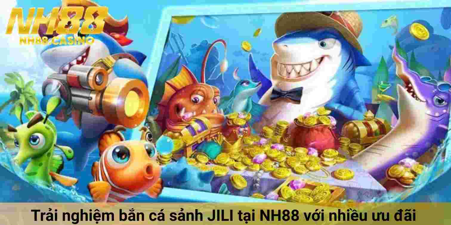 Trải nghiệm bắn cá sảnh JILI tại NH88 với nhiều ưu đãi