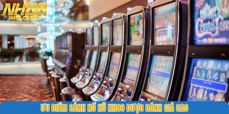 Ưu điểm sảnh nổ hũ NH88 được đánh giá cao
