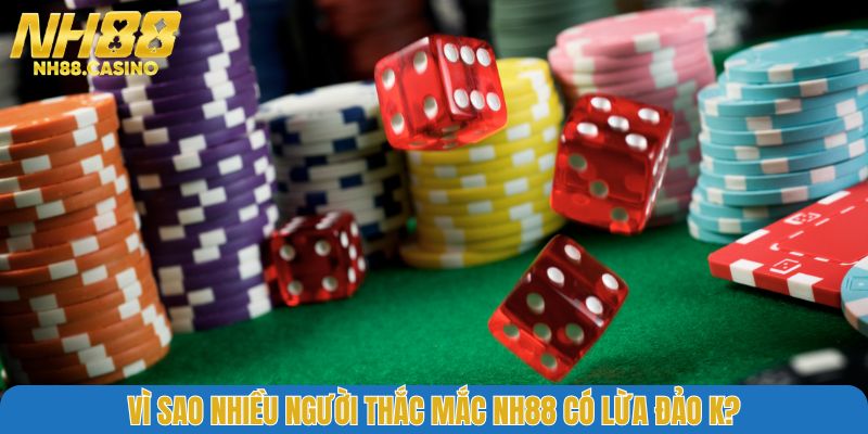 Vì sao nhiều người thắc mắc NH88 có lừa đảo không?